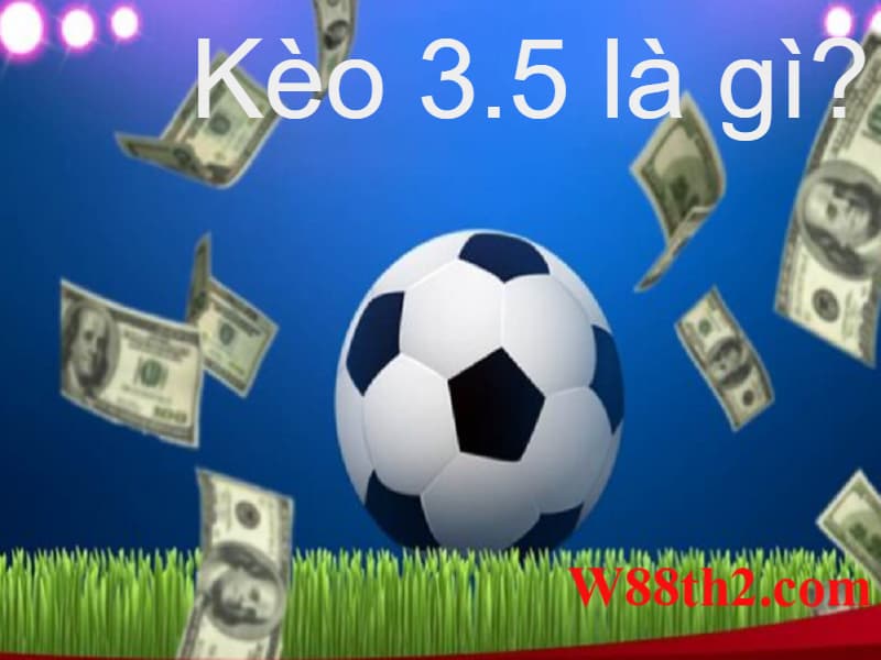 kèo 3.5 là gì Kèo 3.5 là gì