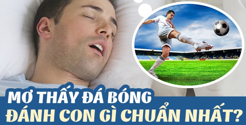 Mơ thấy bóng đánh thì nên đánh con gì chuẩn?